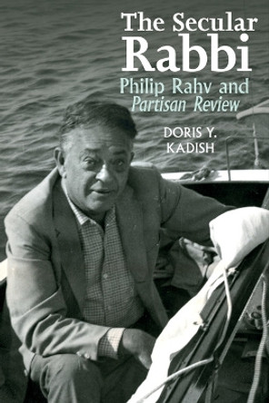 The Secular Rabbi: Philip Rahv and Partisan Review by Doris Kadish 9781837641420