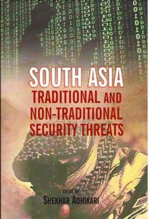 South Asia: Traditional and Non-Traditional Security Threats by Shekhar Adhikari 9788182748088