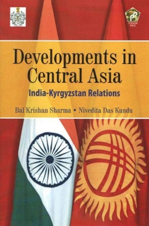 Developments in Central Asia: India-Kyrgyzstan Relations by Bal Krishan Sharma 9788182749290