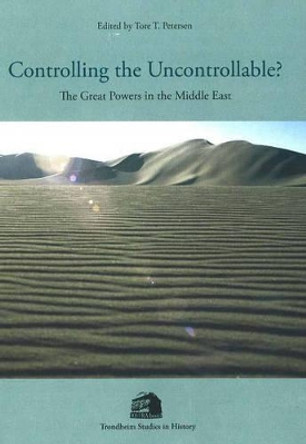 Controlling the Uncontrollable?: The Great Powers in the Middle East by Tore T. Petersen 9788251921909