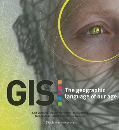 GIS: The Geographic Language of Our Age by Knut Grinderud 9788251924269