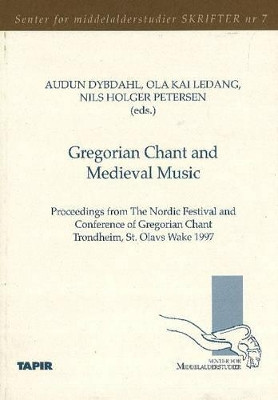 Gregorian Chant and Medieval Music: Proceedings from The Nordic Festival and Conference of Georgian Chant, Trondheim, St. Olavs Wake 1997 by Audun Dybdahl 9788251913065