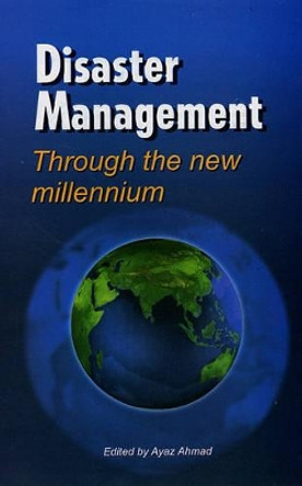 Disaster Management Through the New Millenium by Ahmad Ayaz 9788126113668