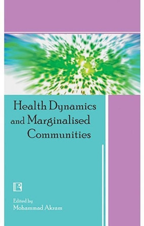 Health Dynamics and Marginalised Communities by Mohammad Akram 9788131600795