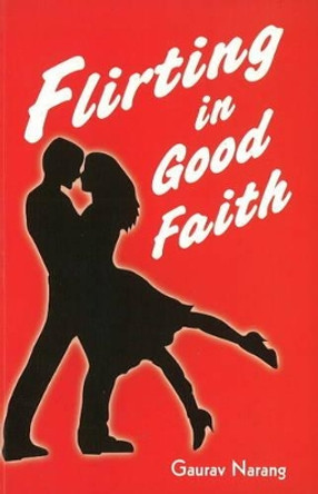 Flirting in Good Faith by Gaurav Narang 9788131906613