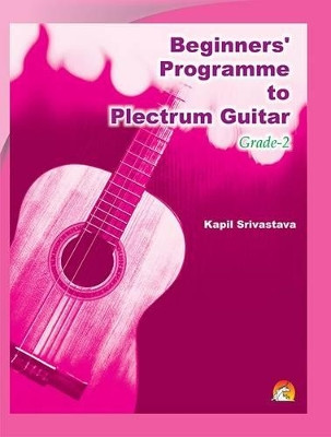 Beginners' Programme to Plectrum Grade-2 by Kapil Srivastava 9788178062235