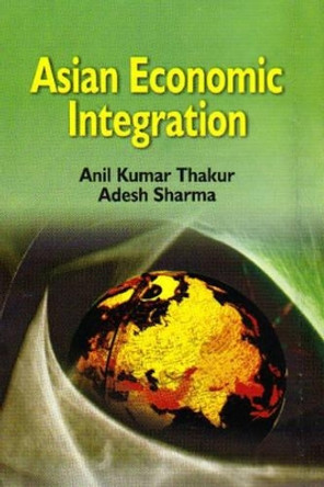 Asian Economic Integration by Anil Kumar Thakur 9788184500585