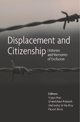 Displacement and Citizenship - Histories and Memories of Exclusion by Mallarika Sinha Roy 9788193926956