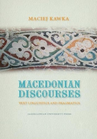 Macedonian Discourses - Text Linguistics and Pragmatics by Maciej Kawka 9788323340317