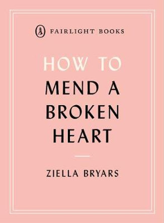 How to Mend a Broken Heart: Lessons from the World of Neuroscience by Ziella Bryars