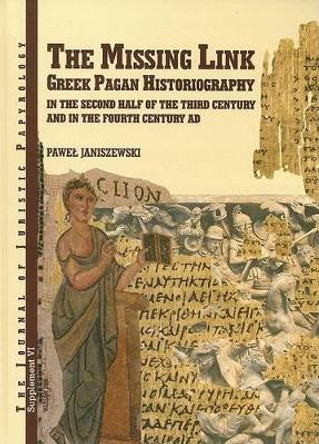 JJP Supplement 6 (2006) Journal of Juristic Papyrology: The Missing Link: Greek Pagan Historiography in the Second Half of the Third Century and in the Fourth Century by Pawel Janiszewski 9788391825051