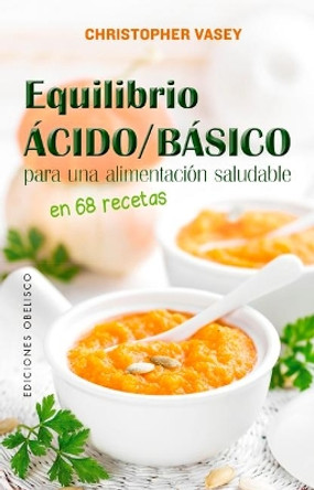 Equilibrio Acido/Basico Para Una Alimentacion Saludable by Christopher Vasey 9788491115441