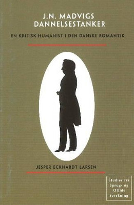 Johan Nicolai Madvigs Dannelsestanker: En Kritisk Humanist I Den Danske Romantik by Jesper Eckhardt Larsen 9788772897578