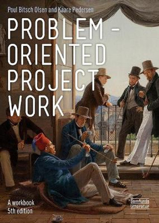 Problem-oriented Project Work: A Workbook by Poul Bitsch Olsen 9788759334317