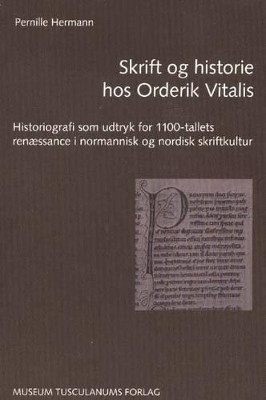Skrift og Historie hos Orderik Vitalis: Historiografi som Udtryk for 1100-Tallets Renaessance i Normannisk o Nordisk Skriftkultur by Pernille Hermann 9788772897806
