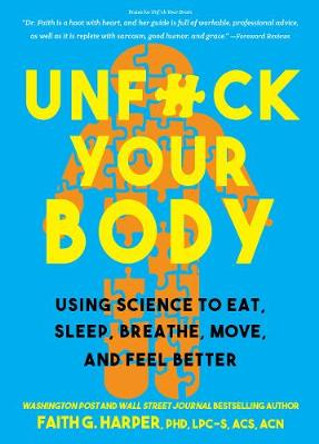 Unfuck Your Body: Using Science to Eat, Sleep, Breathe, Move, and Feel Better by Faith G. Harper