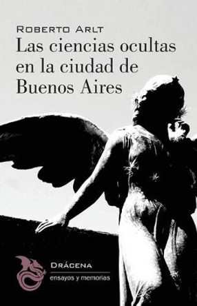 Las Ciencias Ocultas En La Ciudad de Buenos Aires by Roberto Arlt 9788494175220