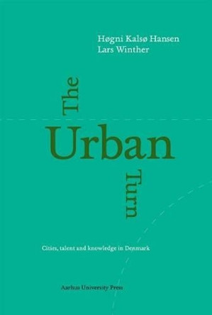 The Urban Turn: Cities, Talent and Knowledge in Denmark by Hogni Kalso Hansen 9788779347007