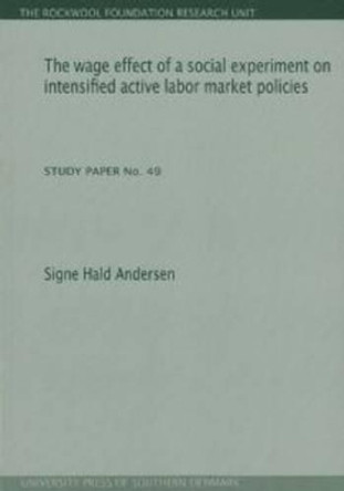 Wage Effect of a Social Experiment on Intensified Active Labor Market Policies by Signe Hald Andersen 9788790199807