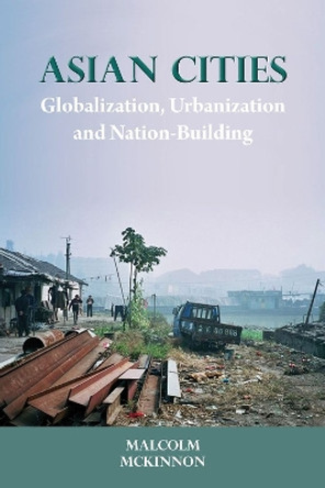 Asian Cities: Globalization, Urbanization and Nation-building by Malcolm McKinnon 9788776940799