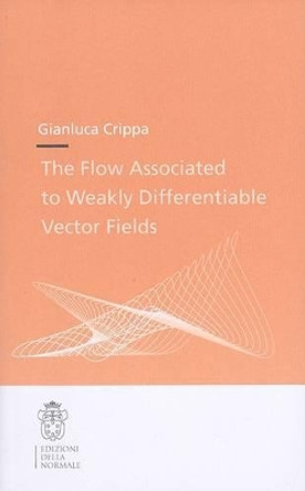 The Flow Associated to Weakly Differentiable Vector Fields by Gianluca Crippa 9788876423406