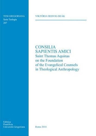 Consilia Sapientis Amici: Saint Thomas Aquinas on the Foundation of the Evangelical Anthropology by Vh Deak 9788878392816