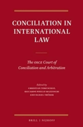 Conciliation in International Law: The OSCE Court of Conciliation and Arbitration by Christian Tomuschat 9789004312104