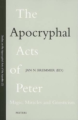 The Apocryphal Acts of Peter: Magic, Miracles and Gnosticism by Jan Bremmer 9789042900196