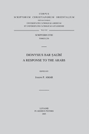 Dionysius Bar Salibi: A Response to the Arabs by J. P. Amar 9789042915671