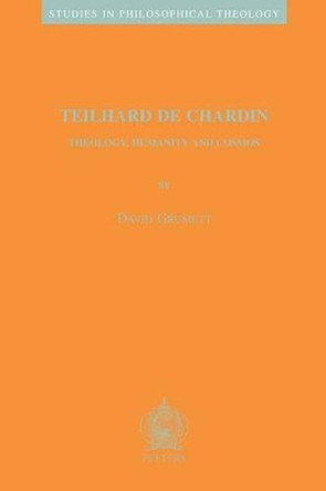 Teilhard De Chardin: Theology, Humanity and Cosmos by David Grumett 9789042916500