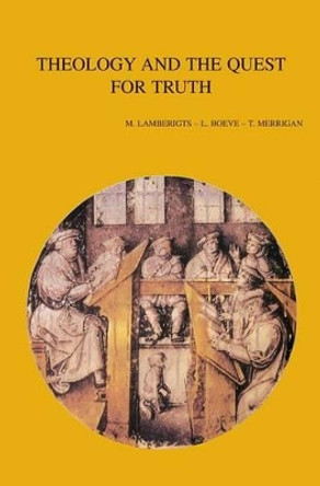 Theology and the Quest for Truth: Historical - and Systematic - Theological Studies by M. Lamberigts 9789042918733