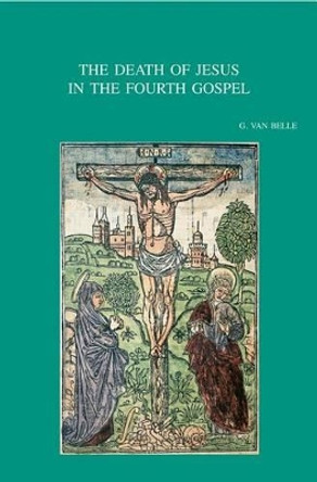 The Death of Jesus in the Fourth Gospel by G. Van Belle 9789042919402