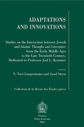 Adaptations and Innovations: Studies on the Interaction Between Jewish and Islamic Thought and Literature from the Early Middle Ages to the Late Twentieth Century, Dedicated to Professor Joel L. Kraemer by Y. Tzvi Langermann 9789042919440