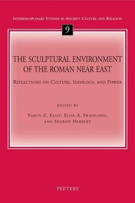The Sculptural Environment of the Roman Near East: Reflections on Culture, Ideology, and Power by Yaron Z. Eliav 9789042920040