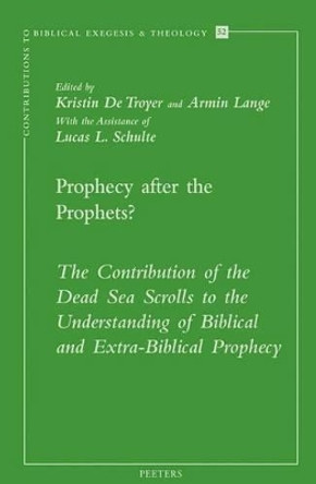 Prophecy After the Prophets?: The Contribution of the Dead Sea Scrolls to the Understanding of Biblical and extra-Biblical Prophecy by Kristin de Troyer 9789042921351