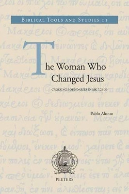 The Woman Who Changed Jesus: Crossing Boundaries in MK 7,24-30 by Pablo Alonso 9789042923874