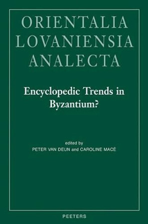 Encyclopedic Trends in Byzantium?: Proceedings of the International Conference Held in Leuven, 6-8 May 2009 by P. Van Deun 9789042925571