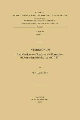 Interregnum: Introduction to a Study on the Formation of Armenian Identity (ca 600-750) by Nina G. Garsoian 9789042925168