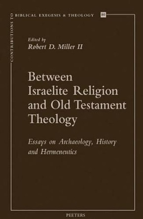 Between Israelite Religion and Old Testament Theology: Essays on Archaeology, History, and Hermeneutics by R.D. Miller 9789042932906