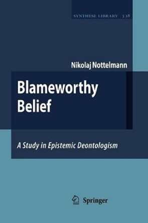 Blameworthy Belief: A Study in Epistemic Deontologism by Nikolaj Nottelmann 9789048174898