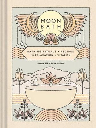Moon Bath: Bathing Rituals and Recipes for Relaxation and Vitality by Dakota Hills