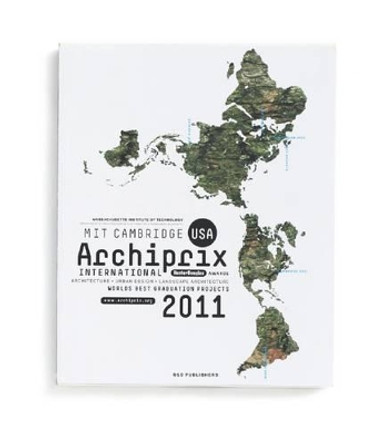 Archiprix International MIT Cambridge USA 2011 - the World's Best Graduation Projects. by Henk van der Veen 9789064507540