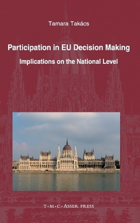 Participation in EU Decision Making: Implications on the National Level by Tamara Takács 9789067042949