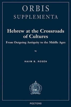 Hebrew at the Crossroads of Cultures: from Outgoing Antiquity to the Middle Ages by H. B. Rosen 9789068316858