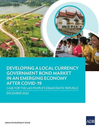 Developing a Local Currency Government Bond Market in an Emerging Economy after COVID-19: Case for the Lao People's Democratic Republic by Asian Development Bank 9789292698690