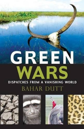 Green Wars: Dispatches From A Vanishing World by Bahar Dutt 9789351361978