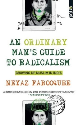 An Ordinary Man's Guide to Radicalism: Growing Muslim in India by Neyaz Farooquee 9789386850515