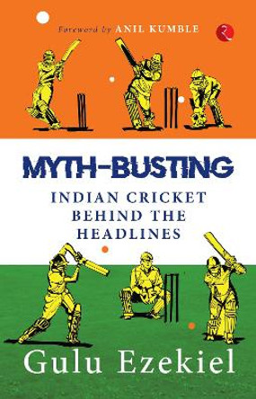 MYTH-BUSTING: Indian Cricket behind the Headlines by Gulu Ezekiel 9789390547173