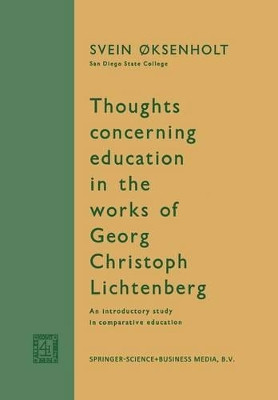Thoughts Concerning Education in the Works of Georg Christoph Lichtenberg: An Introductory Study in Comparative Education by Svein Oksenholt 9789401700085