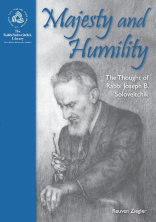 Majesty and Humility: The Thought of Rabbi Joseph B. Soloveitchik by Reuven Ziegler 9789655240764